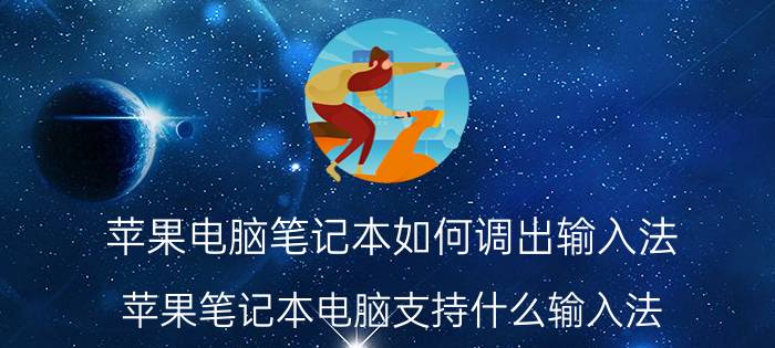 苹果电脑笔记本如何调出输入法 苹果笔记本电脑支持什么输入法？